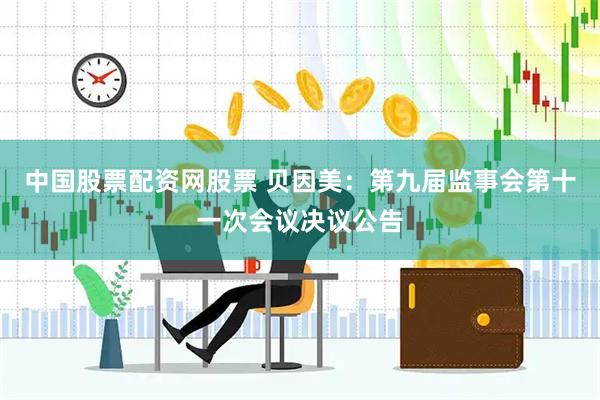 中国股票配资网股票 贝因美：第九届监事会第十一次会议决议公告