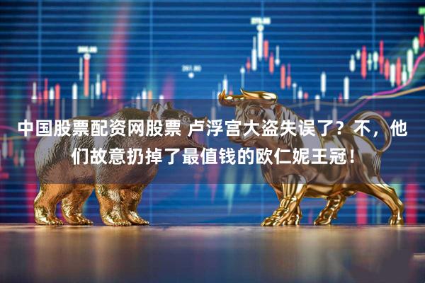 中国股票配资网股票 卢浮宫大盗失误了?不,他们故意扔掉了最值钱的欧仁妮王冠!