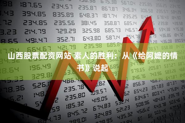 山西股票配资网站 素人的胜利：从《给阿嬷的情书》说起